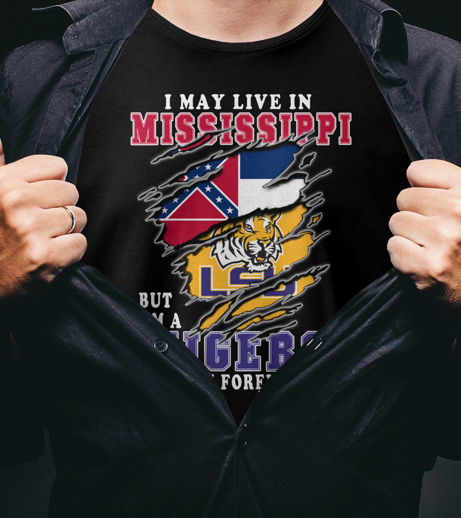I May Live In Mississippi But I'm A LSU Tigers Fan Forever T-Shirt