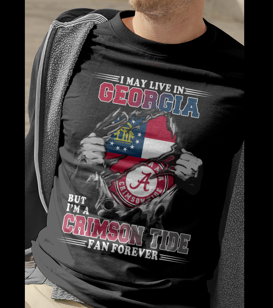 I May Live In Georgia But I'm A Crimson Tide Fan Forever T-Shirt