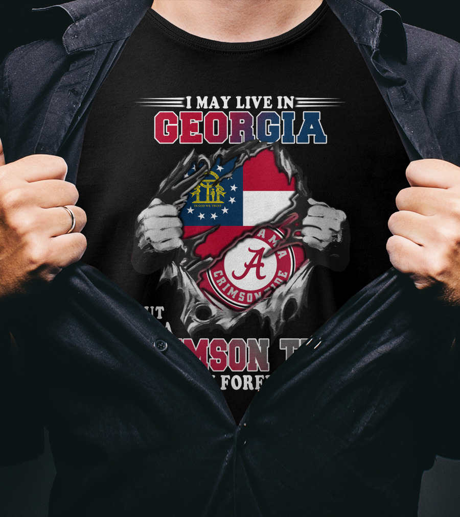 I May Live In Georgia But I'm A Crimson Tide Fan Forever T-Shirt