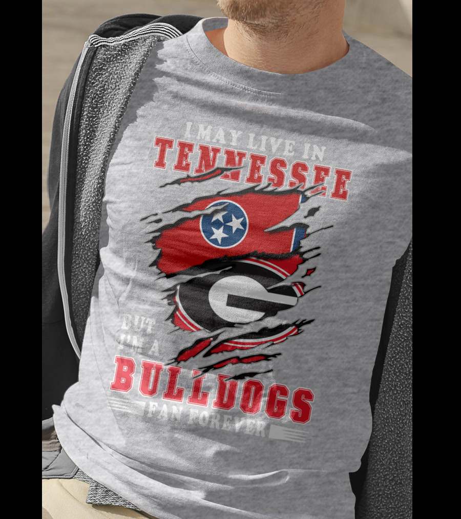 I May Live In Tennessee But I'm A Bulldogs Fan Forever T-Shirt