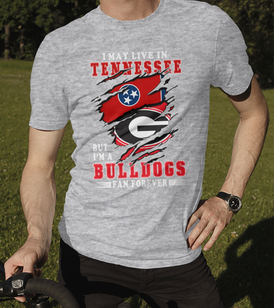 I May Live In Tennessee But I'm A Bulldogs Fan Forever T-Shirt