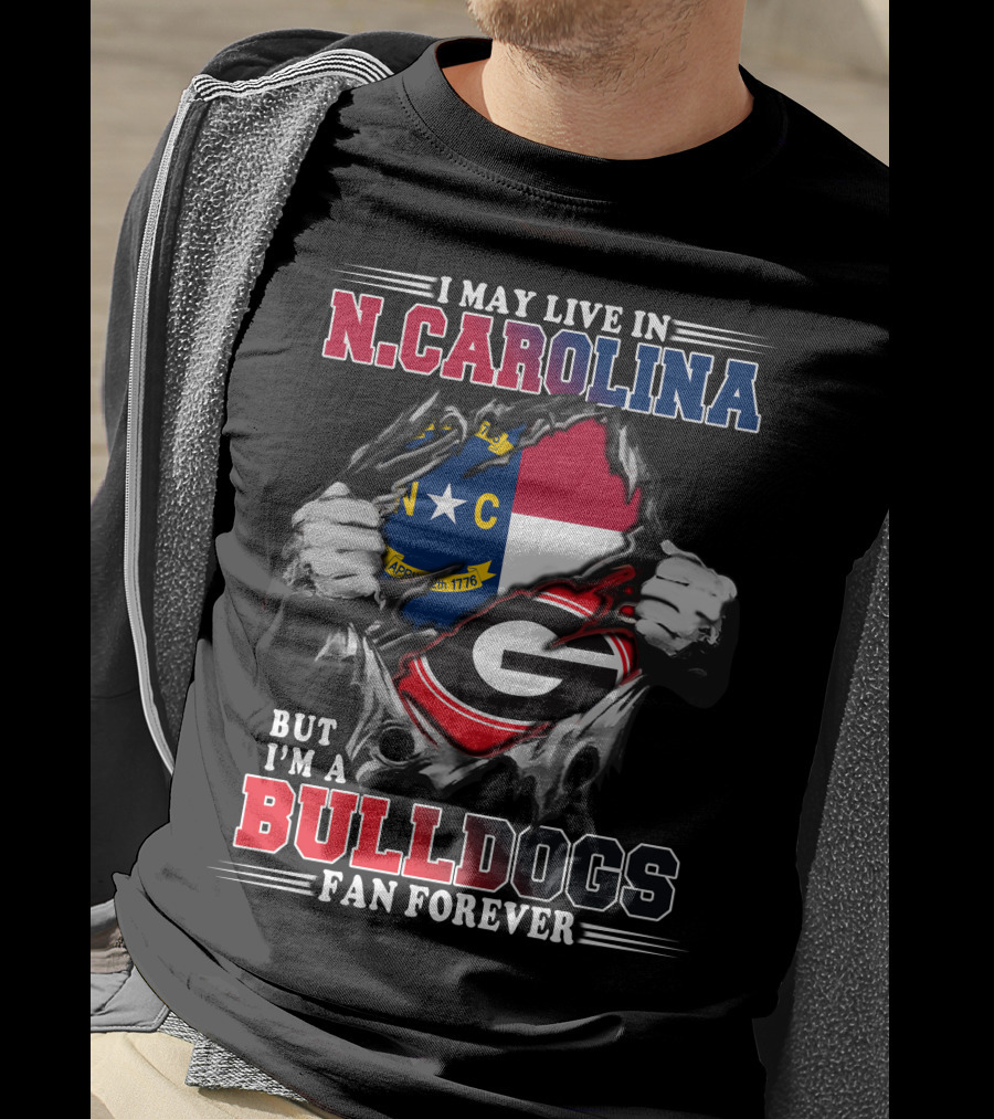I May Live In N.CAROLINA But I'm A BULLDOGS Fan Forever T-Shirt