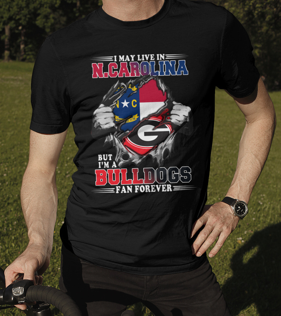 I May Live In N.CAROLINA But I'm A BULLDOGS Fan Forever T-Shirt