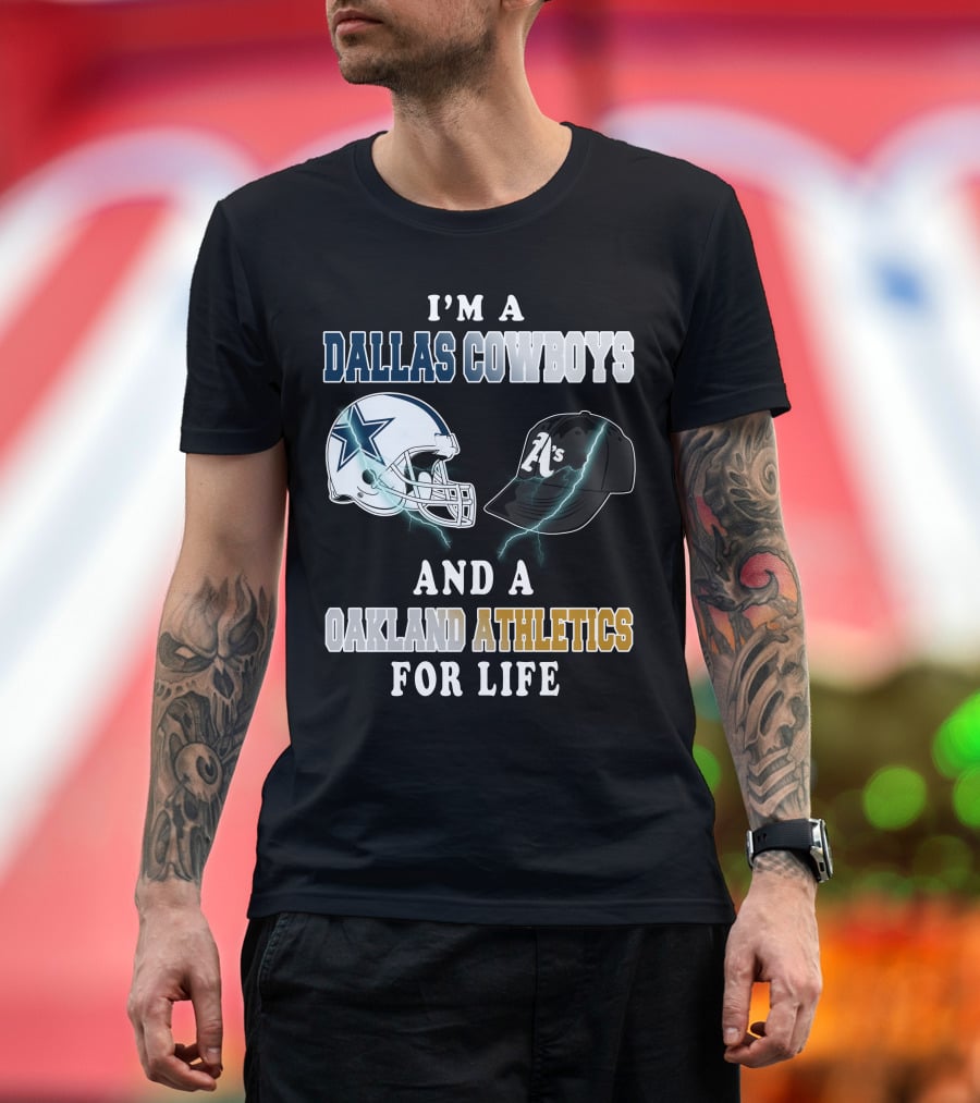 I'm A Dallas Cowboys And A Oakland Athletics For Life T-Shirt