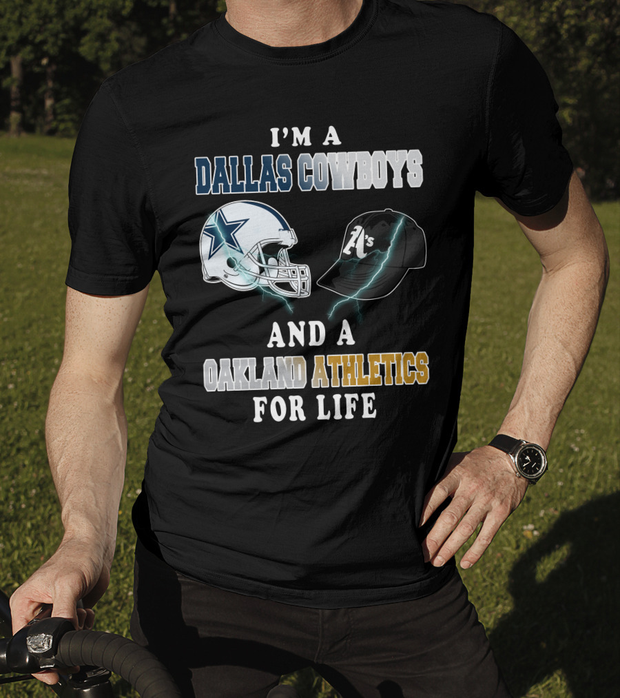 I'm A Dallas Cowboys And A Oakland Athletics For Life T-Shirt