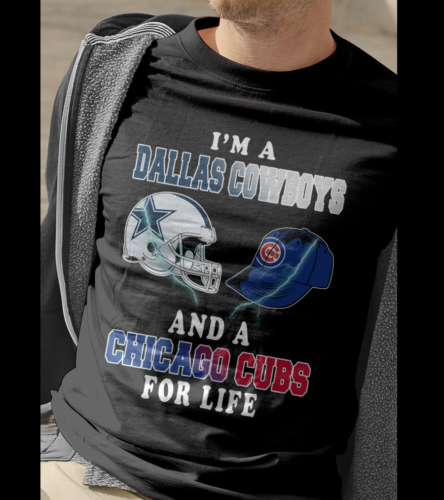 I'm A Dallas Cowboys And A Chicago Cubs For Life T-Shirt