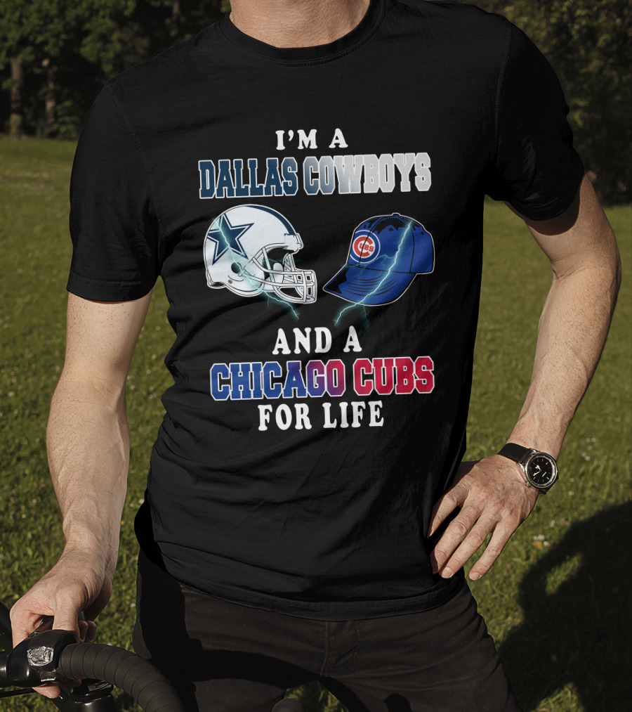 I'm A Dallas Cowboys And A Chicago Cubs For Life T-Shirt