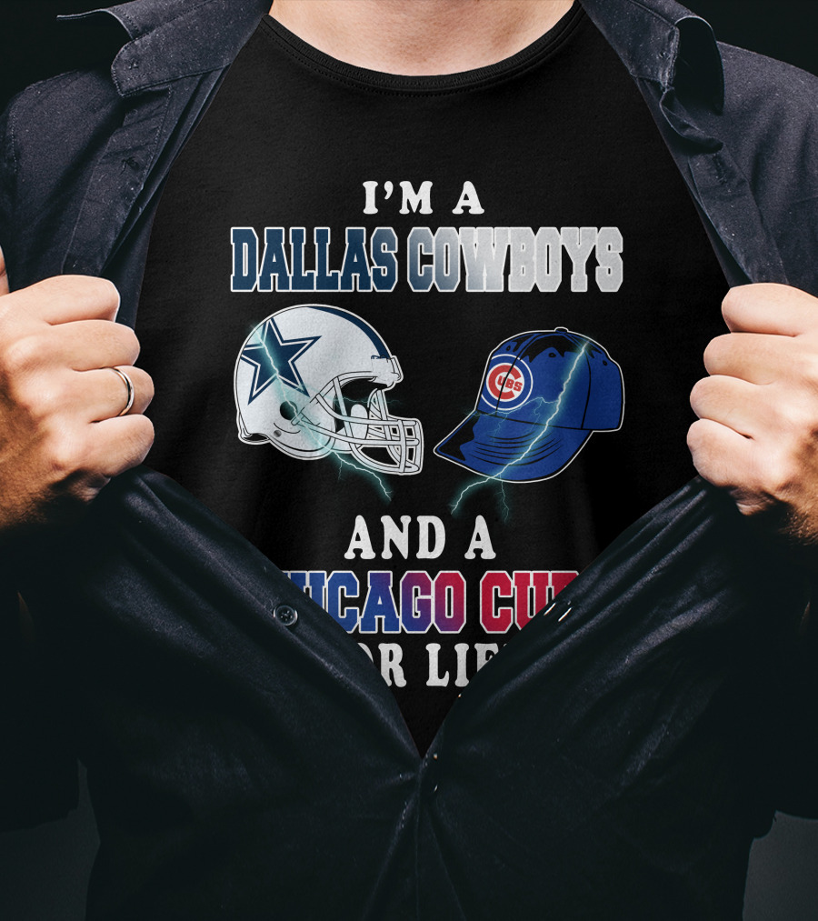 I'm A Dallas Cowboys And A Chicago Cubs For Life T-Shirt