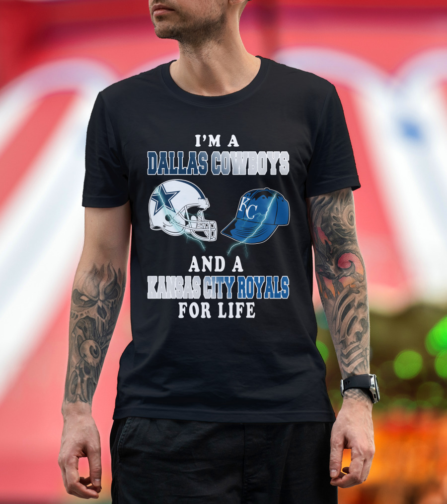 I'm A Dallas Cowboys And A Kansas City Royals For Life T-Shirt