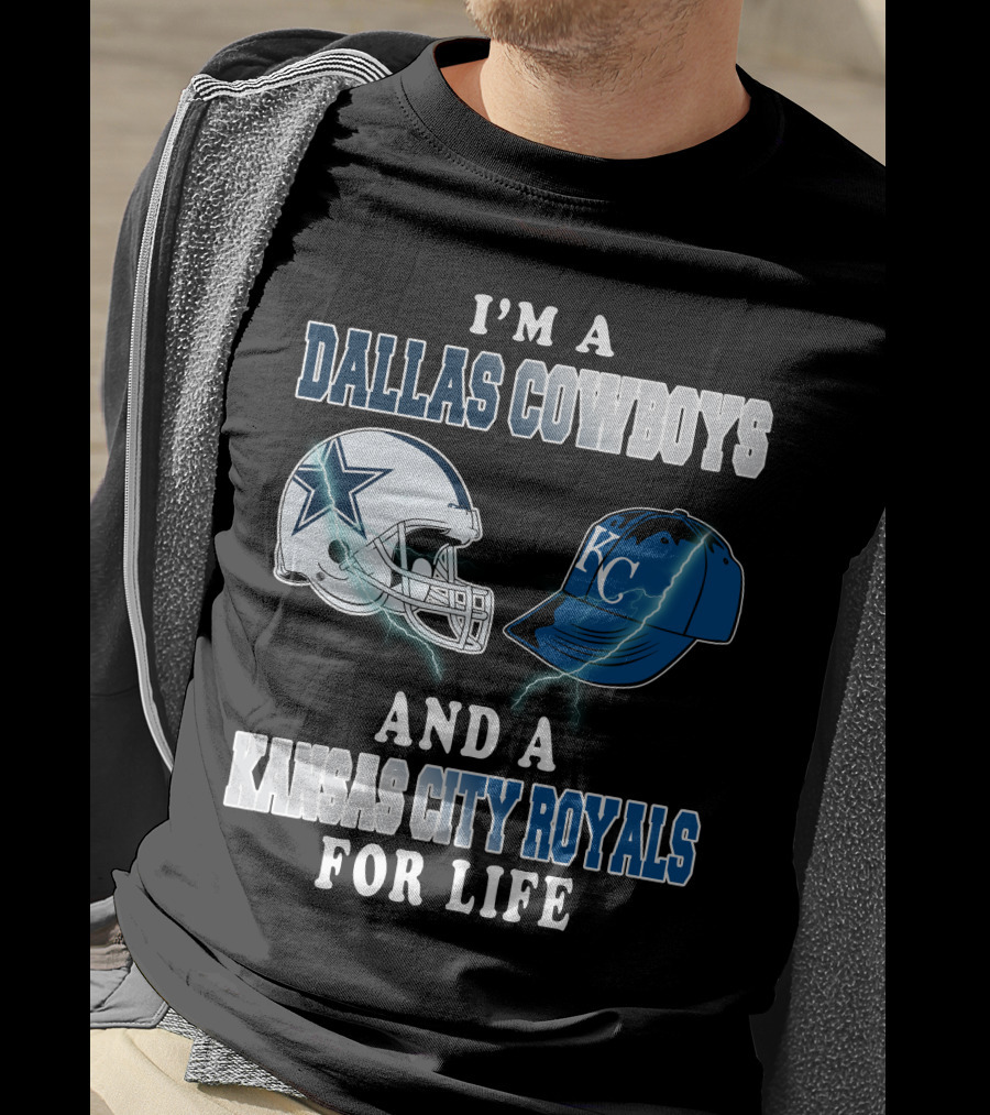 I'm A Dallas Cowboys And A Kansas City Royals For Life T-Shirt