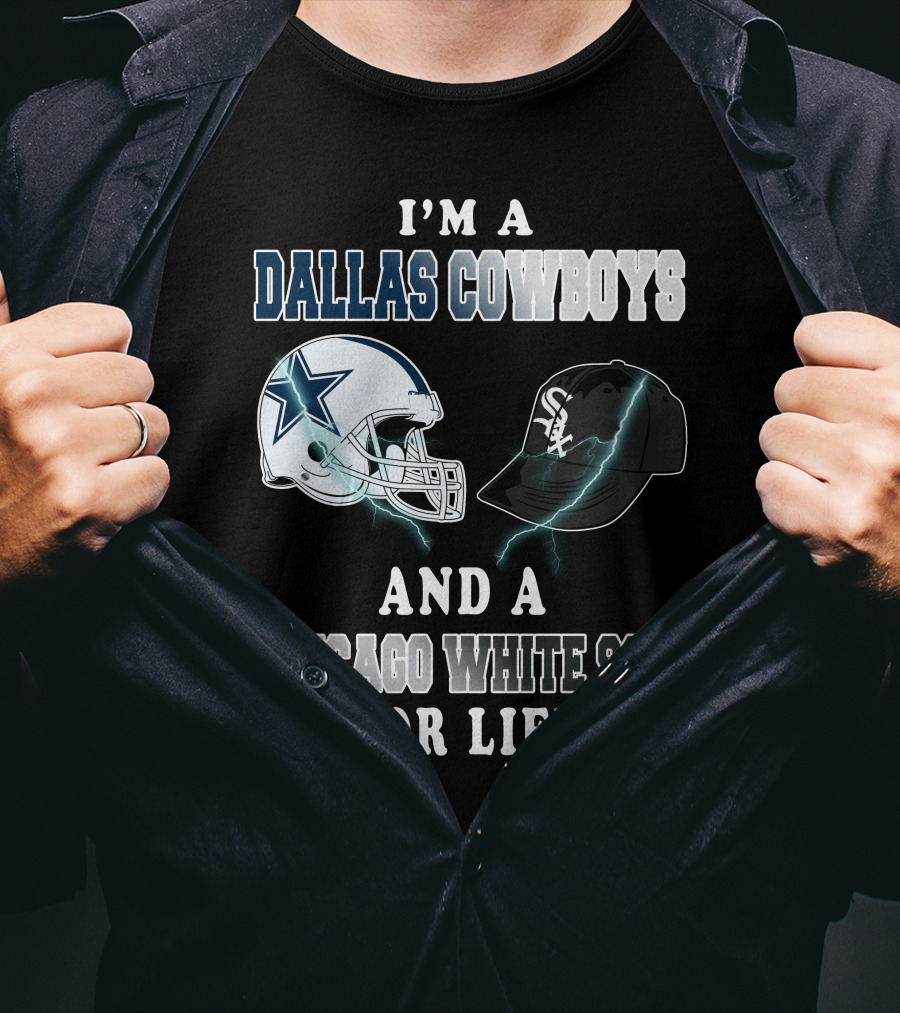 I'm A Dallas Cowboys And A Chicago White Sox For Life T-Shirt