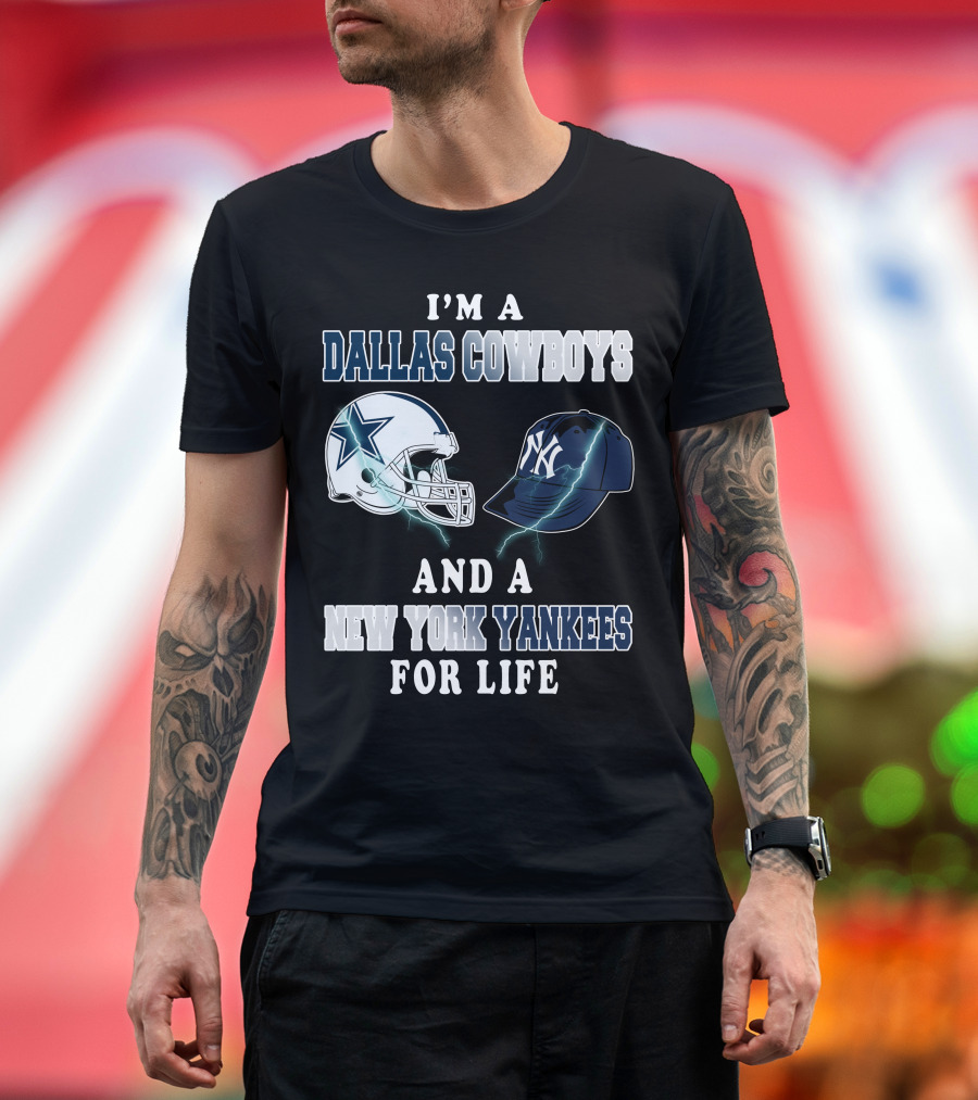 I'm A Dallas Cowboys And A New York Yankees For Life T-Shirt