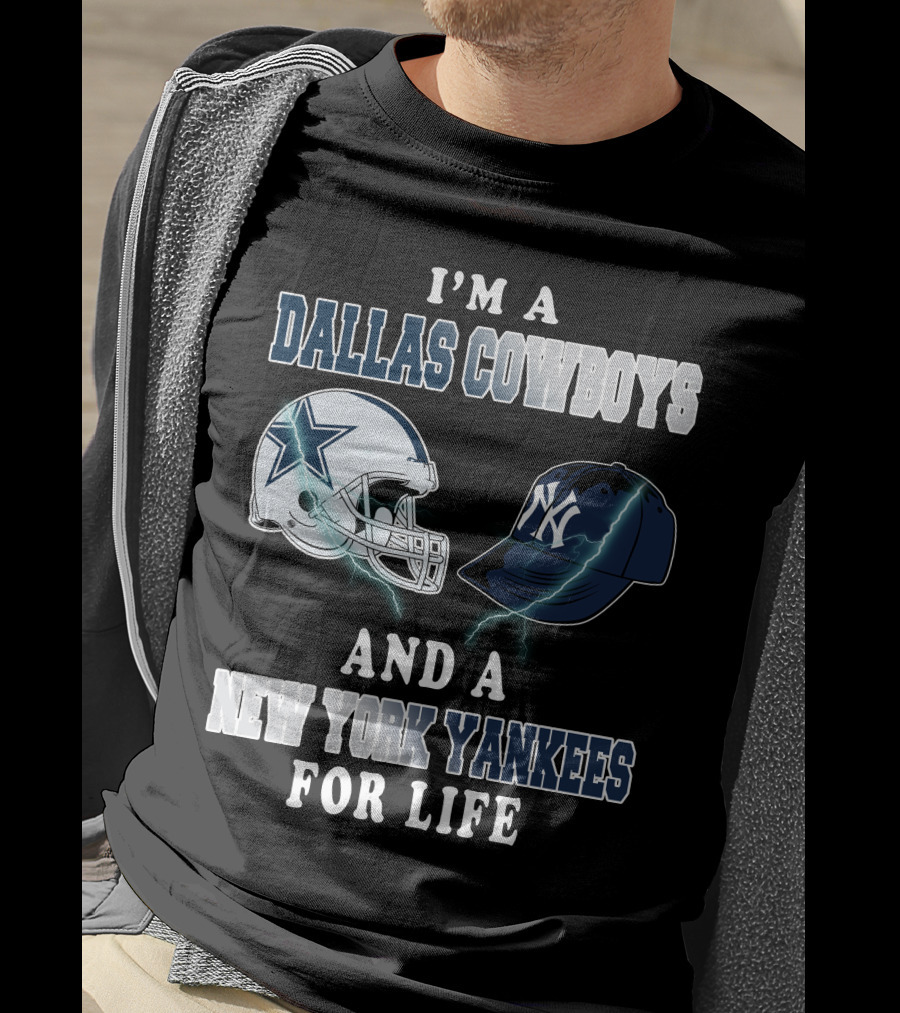 I'm A Dallas Cowboys And A New York Yankees For Life T-Shirt