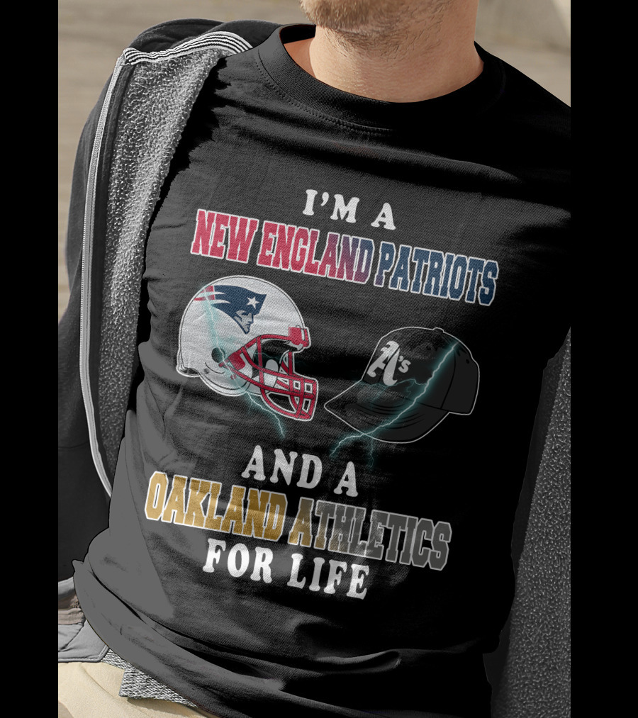I'm A New England Patriots And A Oakland Athletics For Life T-Shirt