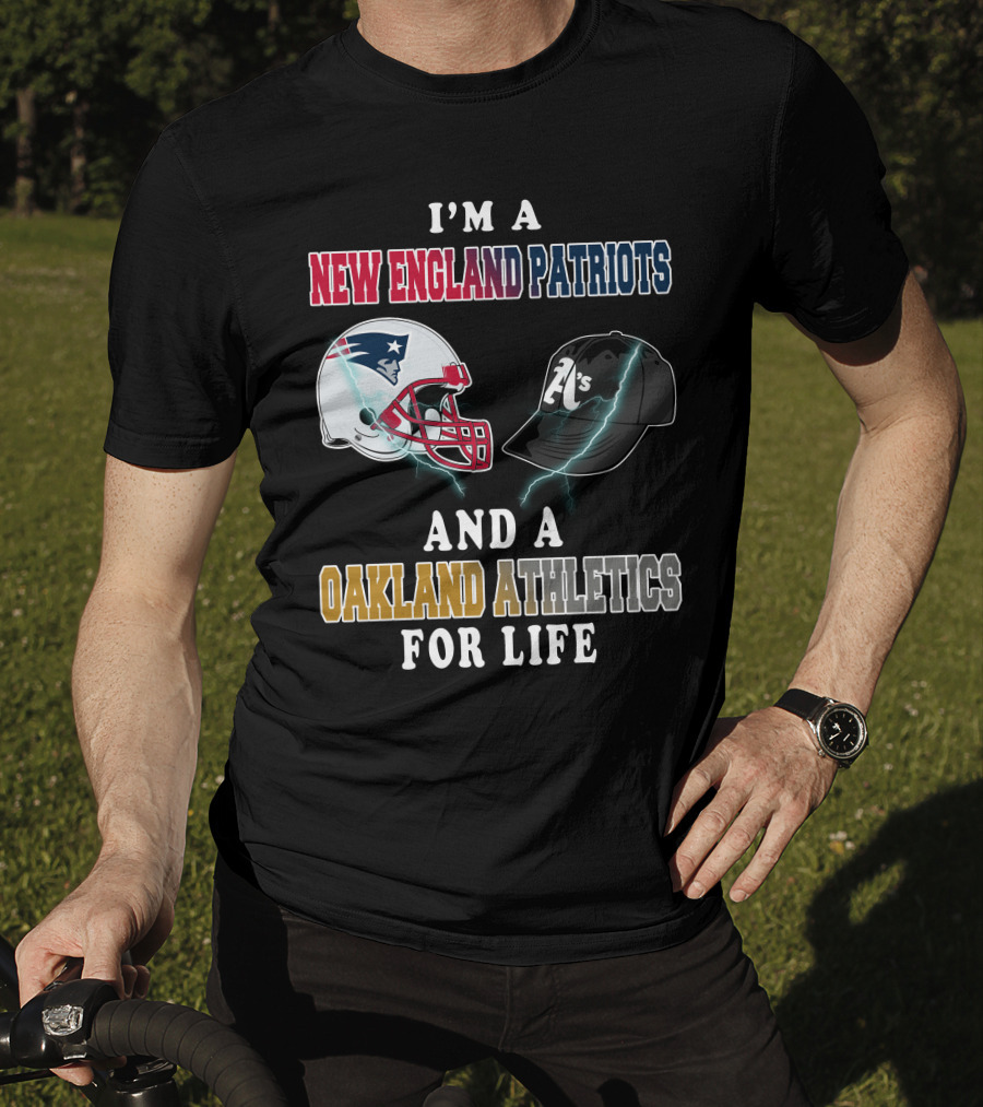 I'm A New England Patriots And A Oakland Athletics For Life T-Shirt