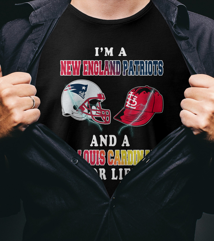 I'm A New England Patriots And A St. Louis Cardinals For Life T-Shirt