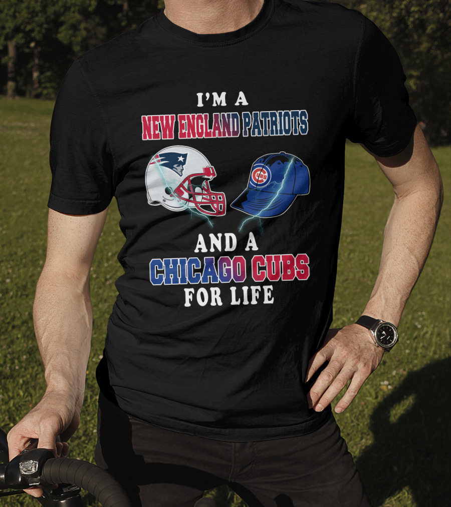 I'm A New England Patriots And A Chicago Cubs For Life T-Shirt