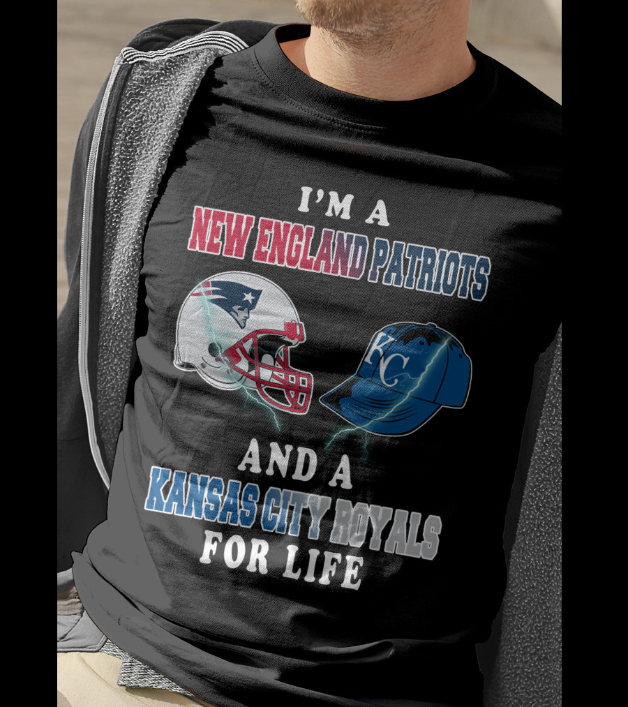 I'm A New England Patriots And A Kansas City Royals For Life T-Shirt