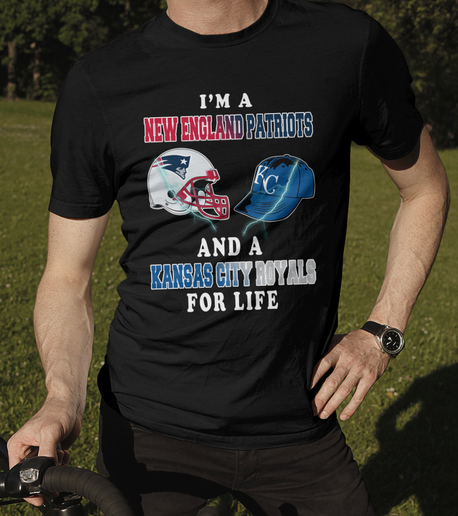 I'm A New England Patriots And A Kansas City Royals For Life T-Shirt