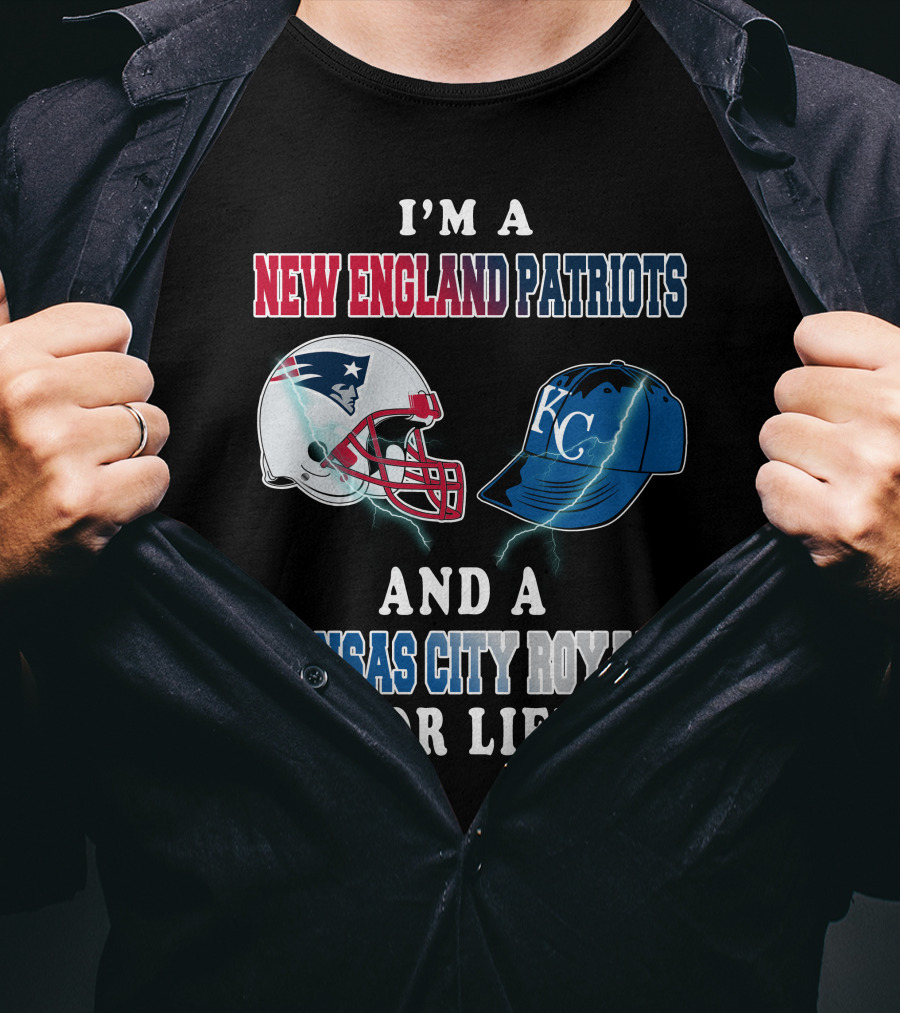 I'm A New England Patriots And A Kansas City Royals For Life T-Shirt