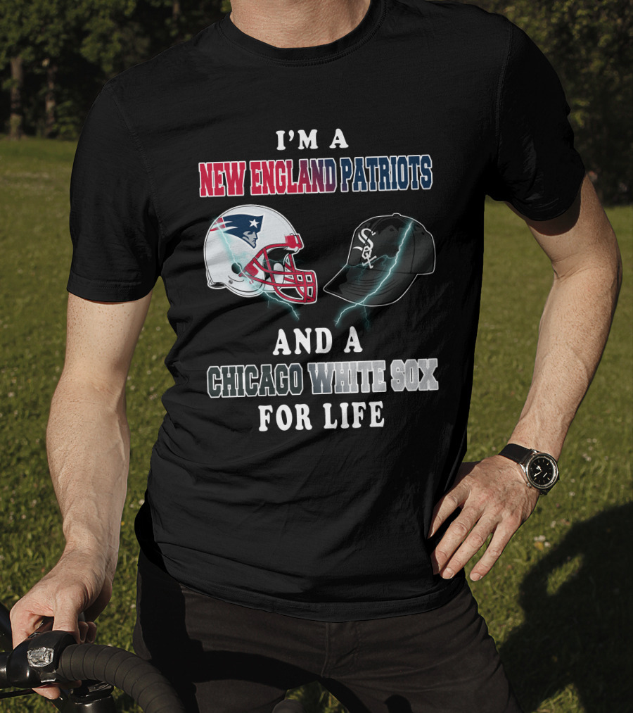 I'm A New England Patriots And Chicago White Sox For Life T-Shirt