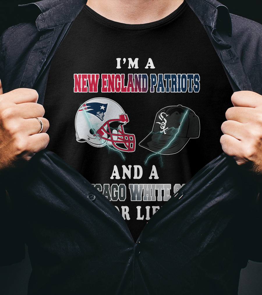 I'm A New England Patriots And Chicago White Sox For Life T-Shirt