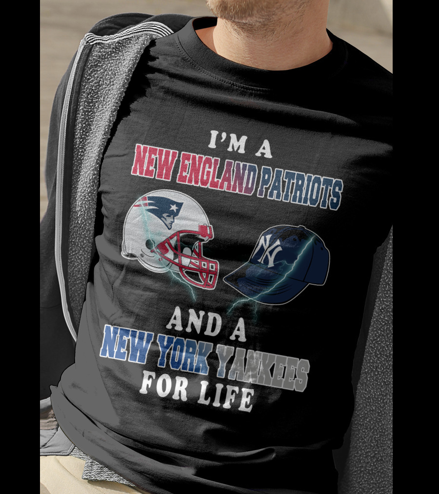 I'm A New England Patriots And A New York Yankees For Life T-Shirt