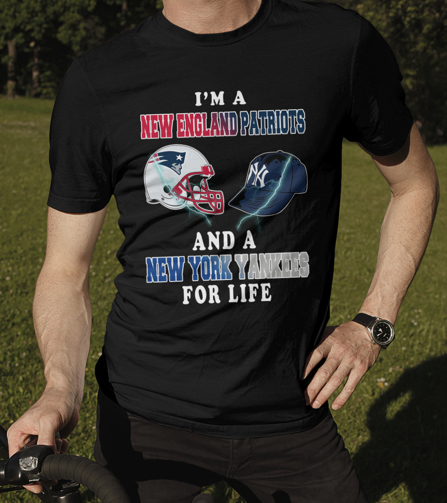 I'm A New England Patriots And A New York Yankees For Life T-Shirt