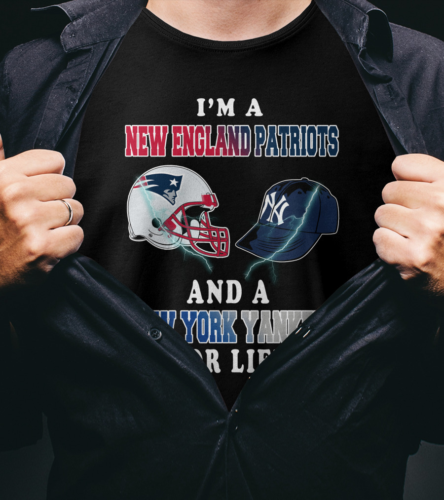I'm A New England Patriots And A New York Yankees For Life T-Shirt