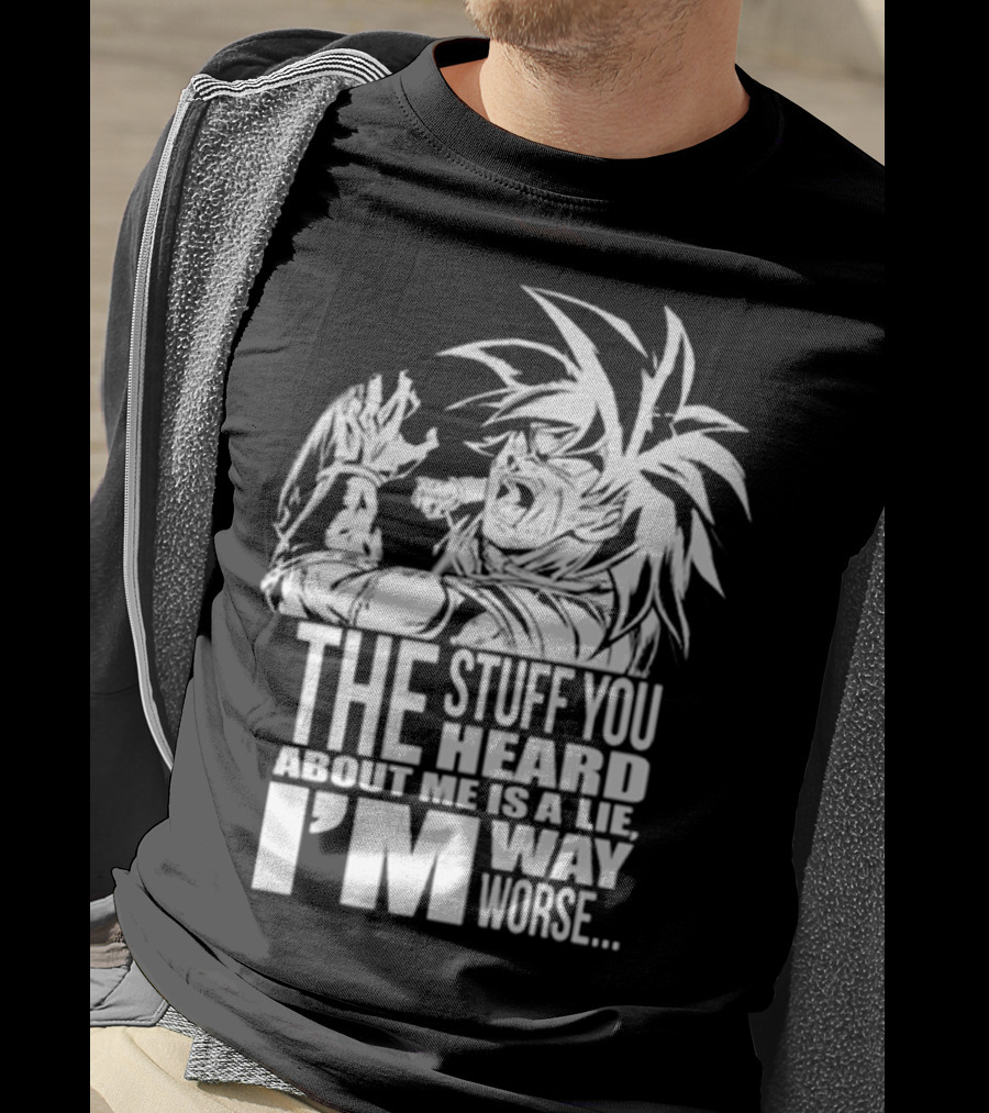 The Stuff You Heard About Me Is A Lie I'm Way Worse 04073819 T-Shirt