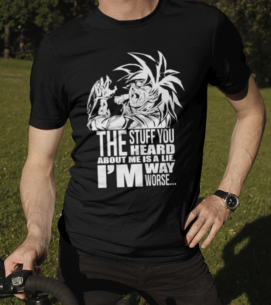 The Stuff You Heard About Me Is A Lie I'm Way Worse 04073819 T-Shirt