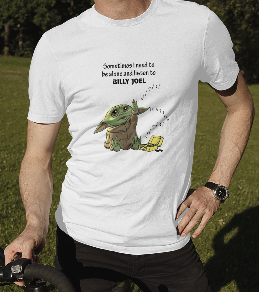 Sometimes I Need To Be Alone And Listen To Billy Joel Baby Yoda T-Shirt