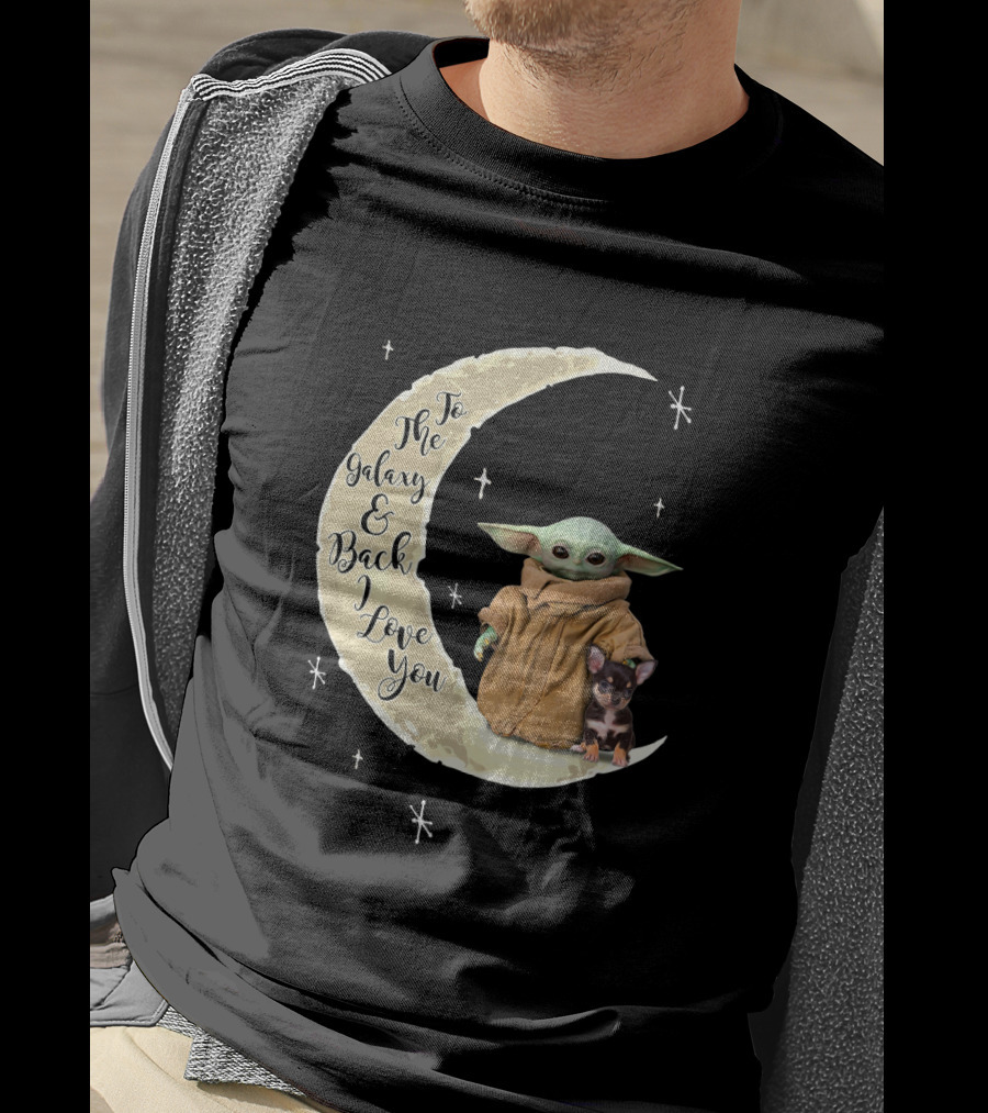 To The Galaxy And Back I Love You Baby Yoda Chihuahua T-Shirt