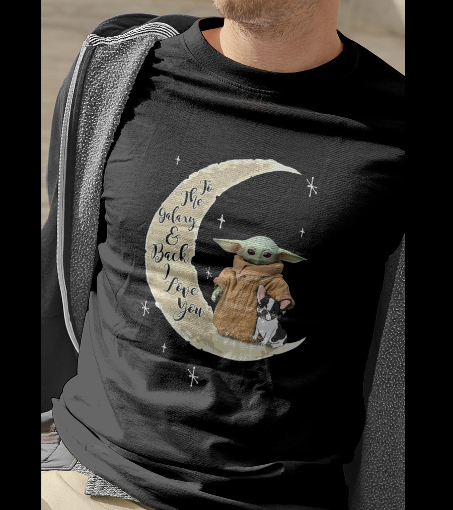 To The Galaxy And Back I Love You Baby Yoda French Bulldog Moon T-Shirt