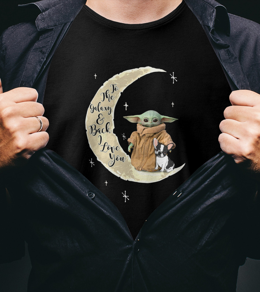 To The Galaxy And Back I Love You Baby Yoda French Bulldog Moon T-Shirt