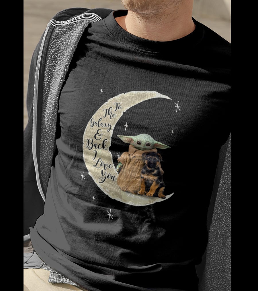 To The Galaxy And Back I Love You Baby Yoda German Shepherd T-Shirt