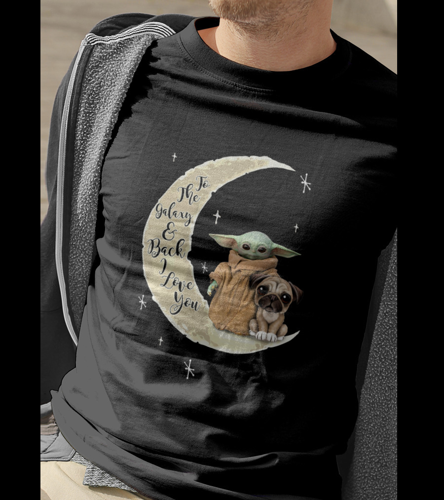To The Galaxy And Back I Love You Baby Yoda Pug Moon Stars T-Shirt