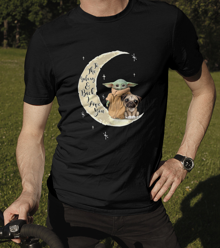 To The Galaxy And Back I Love You Baby Yoda Pug Moon Stars T-Shirt