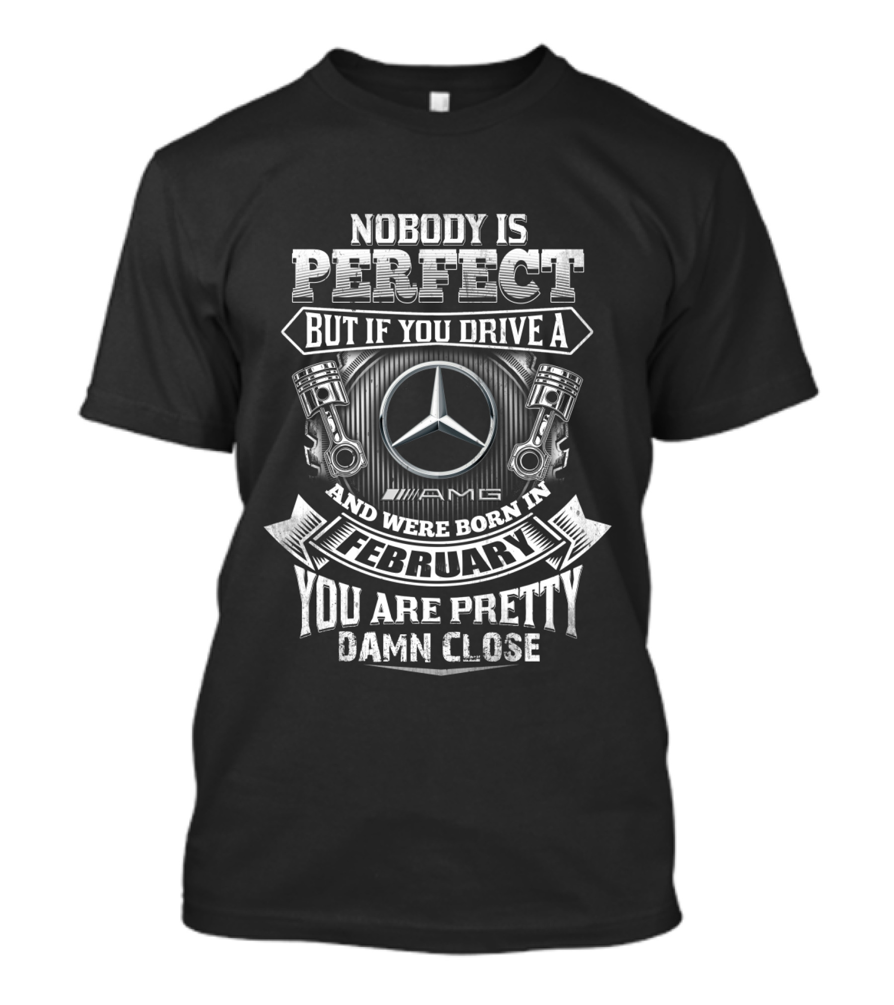 Nobody Is Perfect But If You Drive A Mercedes Amg And Were Born In February You Are Pretty Damn Close T-Shirt