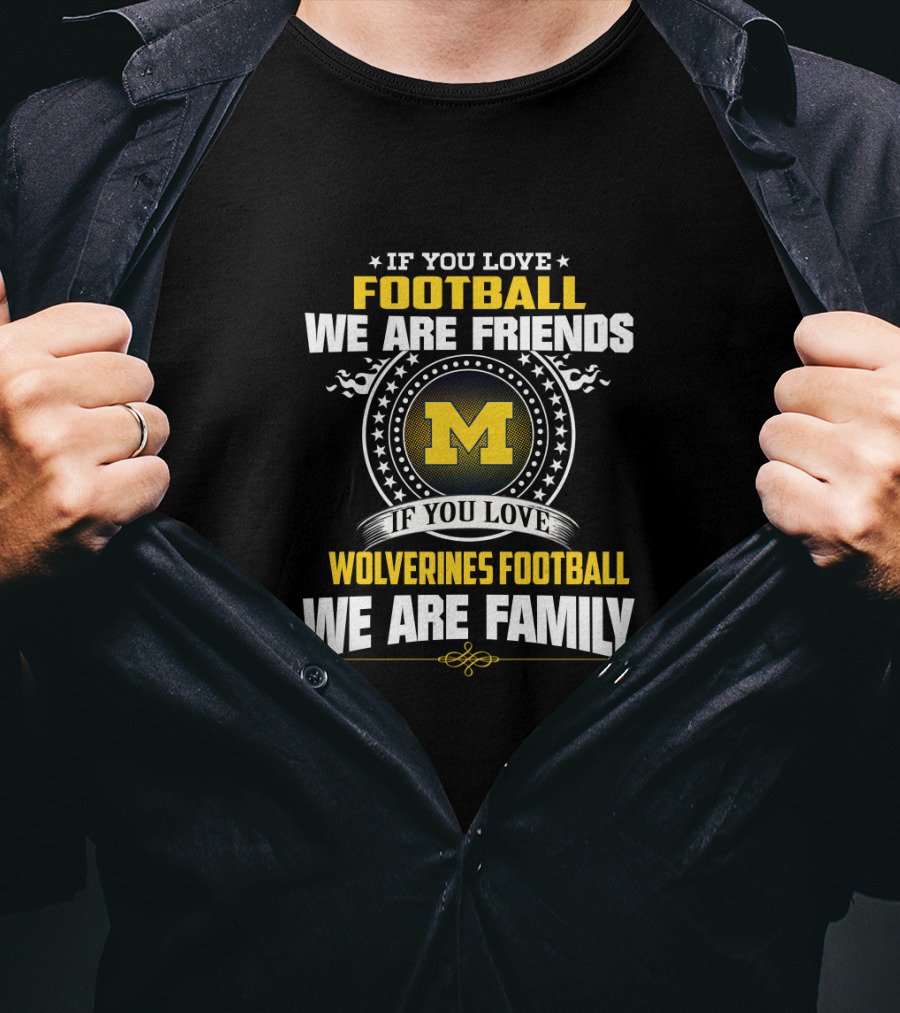 If You Love Football We Are Friends Wolverines Football We Are Family T-Shirt