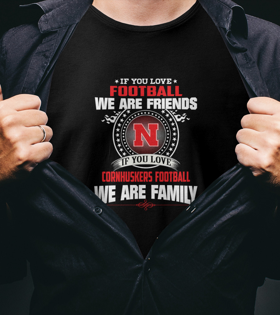 If You Love Football We Are Friends If You Love Cornhuskers Football We Are Family T-Shirt