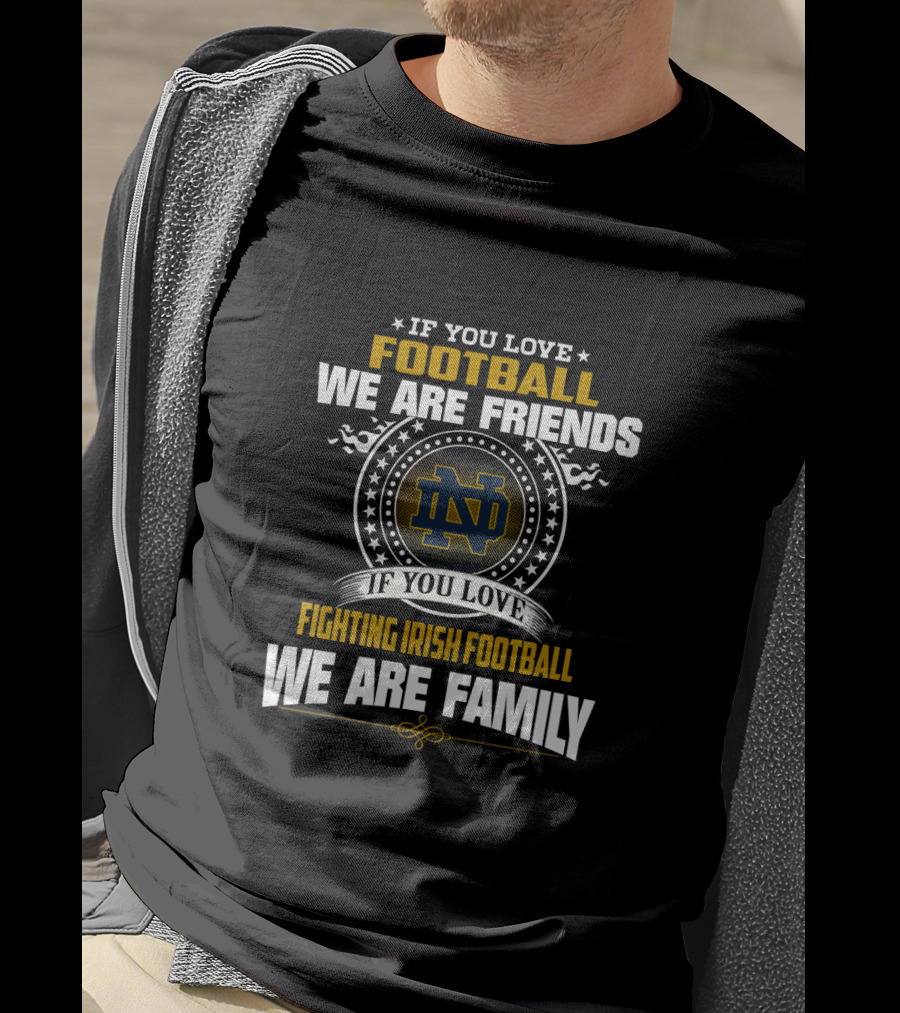 If You Love Notre Dame Fighting Irish Football We Are Family Friends T-Shirt
