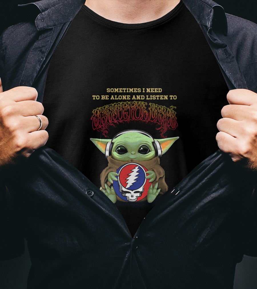 Sometimes I Need To Be Alone And Listen To Grateful Dead Yoda Holding Steal Your Face T-Shirt
