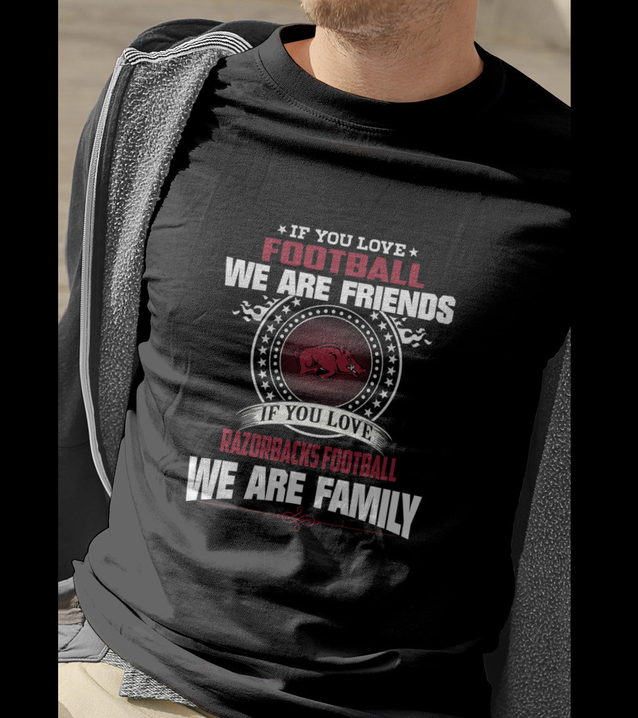 If You Love Football We Are Friends If You Love Razorbacks Football We Are Family T-Shirt