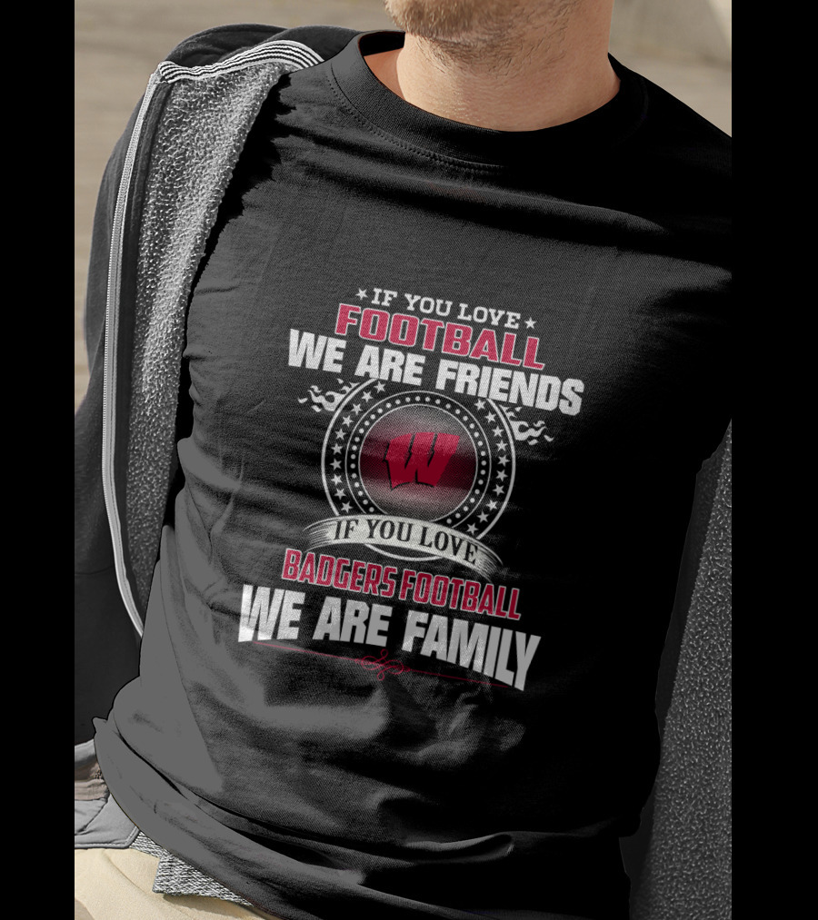 If You Love Badgers Football We Are Family T-Shirt