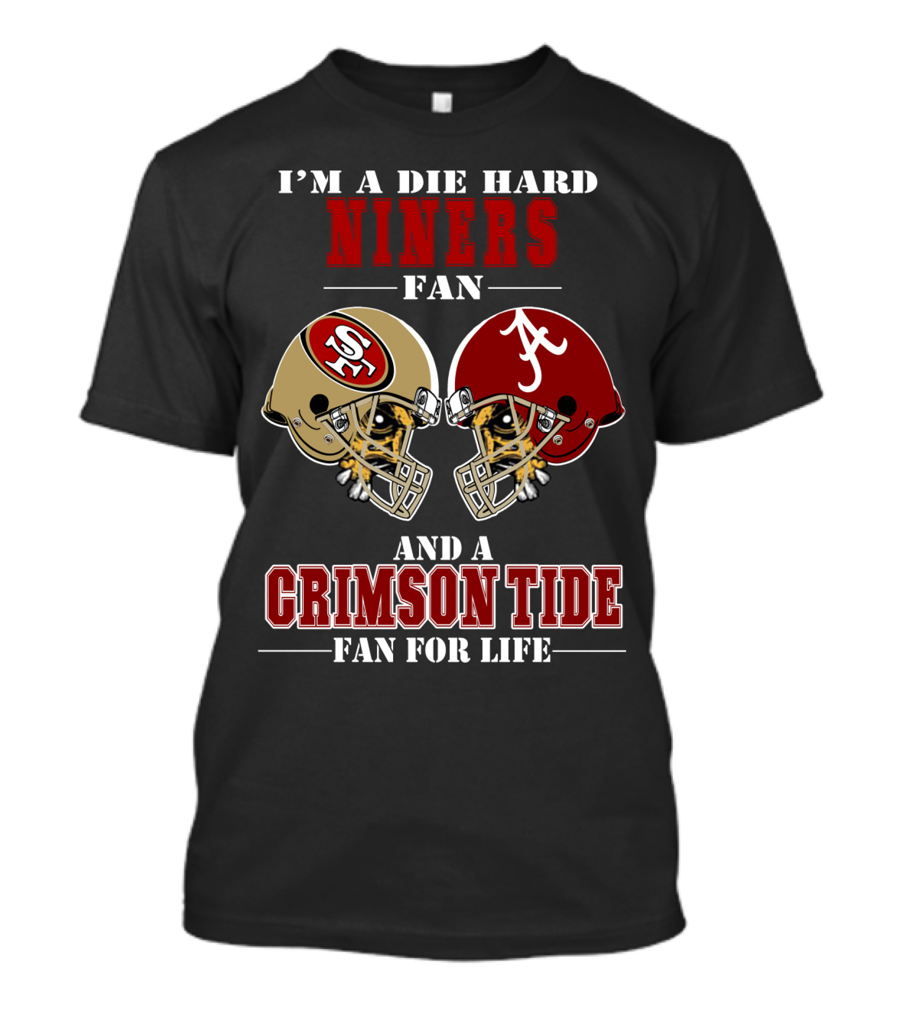 I'm A Die Hard Niners Fan And A Crimson Tide Fan For Life T-Shirt