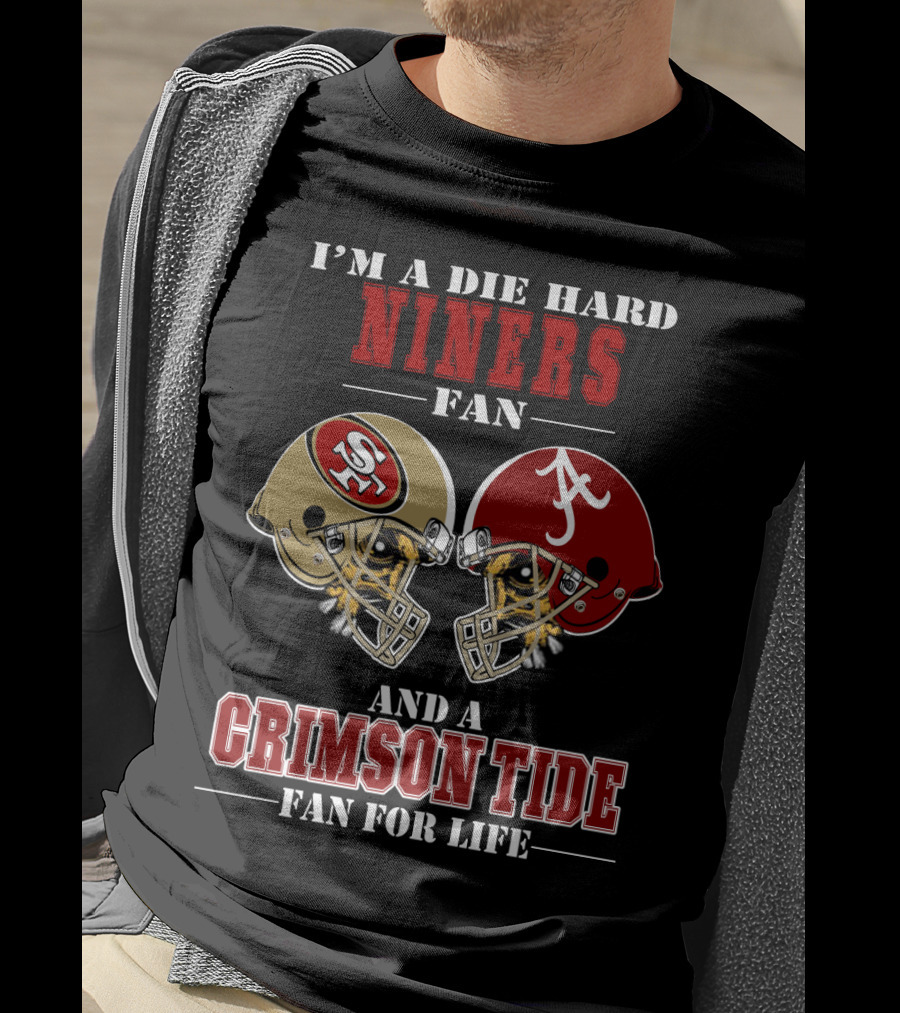 I'm A Die Hard Niners Fan And A Crimson Tide Fan For Life T-Shirt