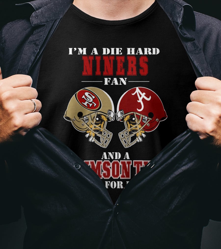 I'm A Die Hard Niners Fan And A Crimson Tide Fan For Life T-Shirt