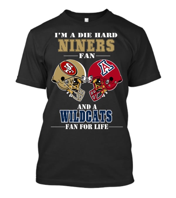 I'm A Die Hard Niners Fan And A Wildcats Fan For Life T-Shirt