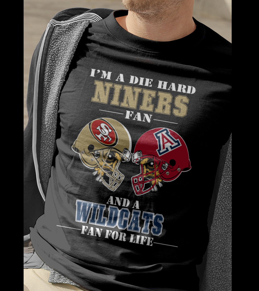 I'm A Die Hard Niners Fan And A Wildcats Fan For Life T-Shirt
